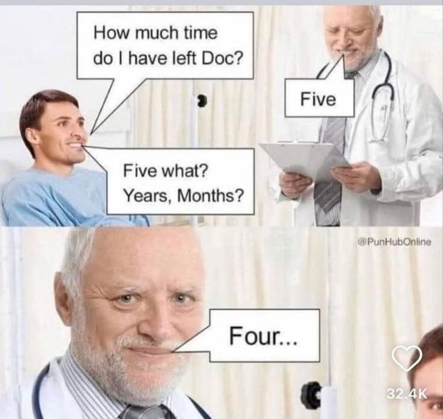 How much time do I have left Doc? Five what? I Years, Months? FOU... if ...