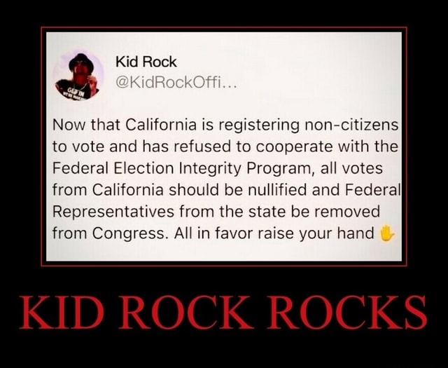 Kid Rock KidRoch Now that California is registering non-citizens to ...
