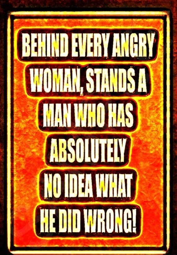 EVERY ANGRY WOMAN STANDS HAN WHO HAS ABSOLUTEL NO IDEA WHAT HE DIO ...