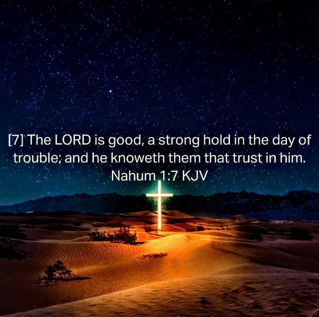 [7] The LORD is goad, a strong hold. in the day of trouble; and he ...
