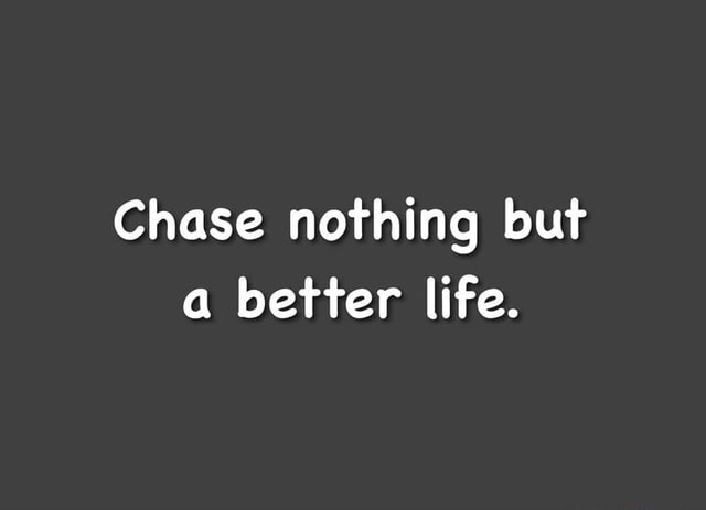 Chasing Nothing Examples Chase nothing but a better life. - America’s best pics and videos