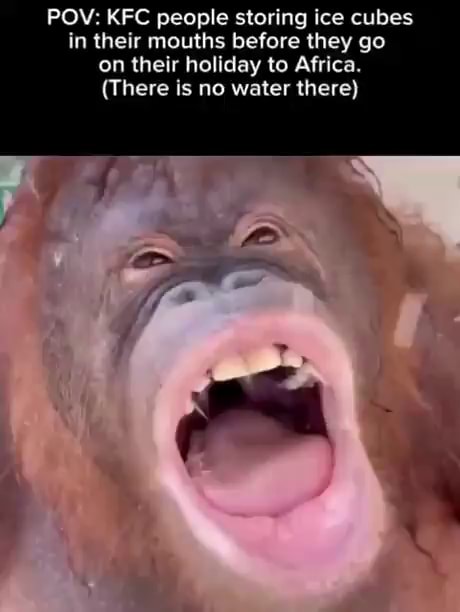POV: KFC people storing ice cubes in their mouths before they go on ...